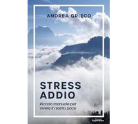 LIBRO STRESS ADDIO: PICCOLO MANUALE PER VIVERE IN SANTA PACE - ANDREA GRIECO