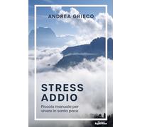 LIBRO STRESS ADDIO: PICCOLO MANUALE PER VIVERE IN SANTA PACE - ANDREA GRIECO