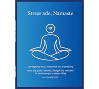 Stress ade, Namaste: Dein tägliches Ritual, Achtsamkeit und Entspannung