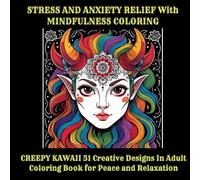 Stress And Anxiety Relief With Mindfulness Coloring: Creepy Kawaii 51 Creative Designs In a Adult Coloring Book For Peace And Relaxation