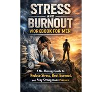 Stress and Burnout Workbook for Men: A No-Therapy Guide to Reduce Stress, Beat Burnout, and Stay Strong Under Pressure