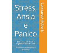 Stress, Ansia e Panico: Come renderli alleati e migliorare la nostra vita. Seconda edizione ampliata e aggiornata.