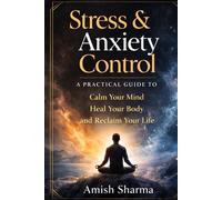 Stress & Anxiety Control: A Practical Guide to Calm Your Mind, Heal Your Body, and Reclaim Your Life