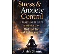 Stress & Anxiety Control: A Practical Guide to Calm Your Mind, Heal Your Body, and Reclaim Your Life