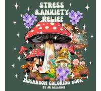 Stress & Anxiety Mushrooms Coloring Book: Adult Coloring Book for Relaxation with Animals, Flowers, Patterns, Landscapes and Many, Many More Designs