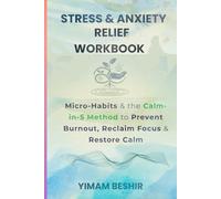 Stress & Anxiety Relief Workbook: Micro-Habits and the Calm-in-5 Method to Prevent Burnout, Reclaim Focus & Restore Calm