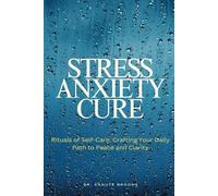 Stress Anxiety: Rituals of Self-Care: Crafting Your Daily Path to Peace and Clarity