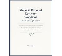 Stress & Burnout Recovery Workbook for Working Women: Guided CBT-Based Exercises & Practical Tools to Reduce Work Stress, Prevent Burnout & Restore Emotional Balance