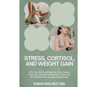 Stress, Cortisol, and Weight Gain: Why You Can’t Lose Belly Fat, Why Cravings Take Over, and How to Reset Your Hormones for Effortless Fat Loss and Lasting Energy