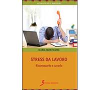Stress da lavoro. Riconoscerlo e curarlo