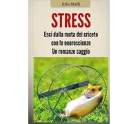 Stress. Esci dalla ruota del criceto con le neuroscienze