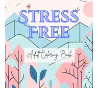 STRESS FREE ADULT COLORING BOOK: Flowers, Lake Views, Mountains