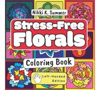 Stress-Free Florals: 50 Relaxing Flower Designs for Mindfulness & Stress Relief | Bonus DIY Bookmarks Inside | Easy Coloring for Adults, Teens & Kids - Left-Handed Edition