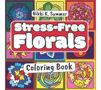 Stress-Free Florals: 50 Relaxing Flower Designs for Mindfulness & Stress Relief | Bonus DIY Bookmarks Inside | Easy Coloring for Adults, Teens & Kids