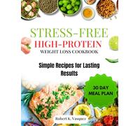 Stress-Free High-Protein Weight Loss Cookbook: Simple Recipes for Lasting Results