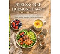 STRESS-FREE HORMONE HAVOC COOKBOOK 2026: Simple, Nourishing Science-Backed Protocol Recipes to Balance Hormones, Boost Energy, and Reclaim Your Calm Naturally