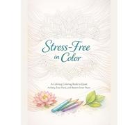Stress-Free in Color: A Calming Coloring Book to Quiet Anxiety, Ease Panic, and Restore Inner Peace