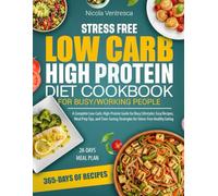 STRESS FREE LOW CARB HIGH PROTEIN DIET COOKBOOK FOR BUSY/WORKING PEOPLE: A Complete Low-Carb, High-Protein Guide for Busy Lifestyles: Easy Recipes, ... Strategies for Stress-Free Healthy Eating
