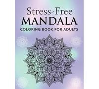 Stress-Free Mandala Coloring Book for Adults 30 Calming Patterns for Relaxation and Mindfulness: The Peaceful Mind Mandala Coloring Book Relaxing Art Therapy Designs for Adults