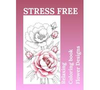 STRESS FREE: Relaxing, Coloring book, Flower Designs