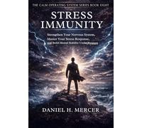 Stress Immunity: Strengthen Your Nervous System, Master Your Stress Response, and Stay Calm, Focused, and Mentally Stable Under Pressure