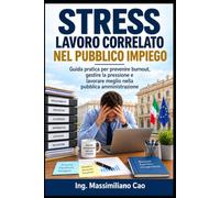 Stress Lavoro-Correlato nel Pubblico Impiego: Guida pratica per prevenire burnout, gestire la pressione e lavorare meglio nella Pubblica Amministrazione