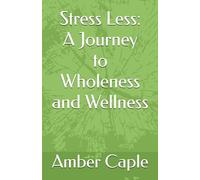 Stress Less: A Journey to Wholeness and Wellness