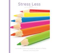 STRESS LESS: A Mindful Coloring Book for Adults to Relax, Release, and Find Calm