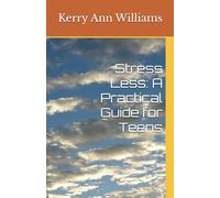 Stress Less: A Practical Guide for Teens