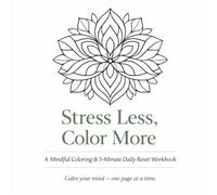 Stress Less, Color More: A Mindful Coloring & 5-Minute Daily Reset Workbook for Calm, Focus, and Emotional Balance