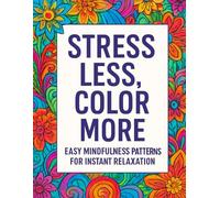 Stress Less, Color More: A Mindfulness Coloring Book for Stress Relief & Relaxation: 52 Easy-to-Relax Patterns to Calm Your Mind, Reduce Anxiety, and Restore Inner Peace