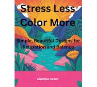 Stress Less, Color More: Simple, Beautiful Designs for Relaxation and balance