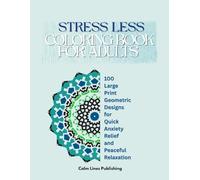 STRESS LESS COLORING BOOK FOR ADULTS: 100 Large-Print Geometric Designs for Quick Anxiety Relief and Peaceful Relaxation