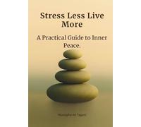 Stress Less, Live More.: A Practical Guide to Inner Peace.