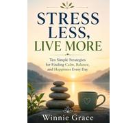 Stress Less Live more: Ten simple Strategies for Finding calm, Balance and Happiness Everyday: 8