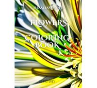Stress Less The Flowers Coloring Book: An artistic challenge for intelligent adults: compete, relax, and showcase your coloring talent with flowers