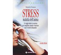 Stress, malattia dell'anima. Un viaggio dentro la coscienza per conquistare armonia e benessere con le tecniche introspettive