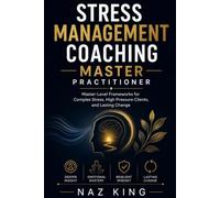 Stress Management Coaching Master Practitioner: Master-Level Frameworks for Complex Stress, High Pressure Clients, and Lasting Change