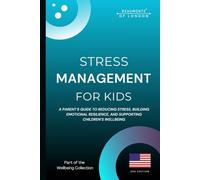 Stress Management For Kids: A Parent’s Guide to Reducing Stress, Building Emotional Resilience, and Supporting Children’s Well-Being (USA Edition)