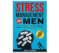 Stress Management for Men: Overcome Burnout, Stop Overthinking, Reset Your Nervous System, and Regain Control of Your Life