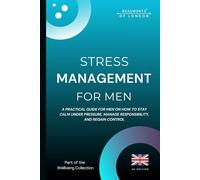 Stress Management For Men: Practical Strategies to Reduce Stress, Build Emotional Resilience, and Regain Control in the UK
