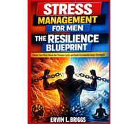 STRESS MANAGEMENT FOR MEN THE RESILIENCE BLUEPRINT: Master Your Mind, Break the Pressure Cycle, and Build Unshakable Inner Strength