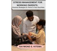 STRESS MANAGEMENT FOR WORKING PARENTS:: Practical Strategies to Thrive in Your Dual Role.
