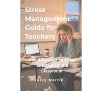 Stress Management Guide for Teachers: Avoid Burnout and Stay Energized in the Classroom