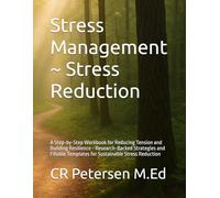 Stress Management ~ Stress Reduction: A Step-by-Step Workbook for Reducing Tension and Building Resilience ~ Research-Backed Strategies and Fillable Templates for Sustainable Stress Reduction