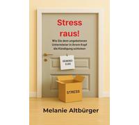 Stress raus!: Wie Sie dem ungebetenen Untermieter in Ihrem Kopf die Kündigung schicken