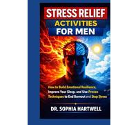 Stress Relief Activities for Men: How to Build Emotional Resilience, Improve Your Sleep, and Use Science-Backed Techniques to End Burnout and Follow Easy Daily Practices That Stop Stress