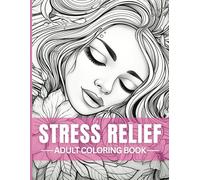 Stress Relief Adult Coloring Book: 150+ Unique Designs of Women, Flowers, and Animals for Adults and Teens to Relax Your Mind and Overcome Anxiety