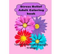 Stress relief Adult Coloring Book Flowers: A Stress-Relief Coloring Journey Through the Beauty of Blooms