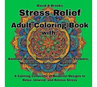 'Stress Relief: Adult Coloring Book with Animals, Birds, Reptiles, Landscape, Flowers, Mushrooms, Patterns, Mandalas, And Many More For Relaxation': A ... Designs to Relax, Unwind, and Relieve Stress